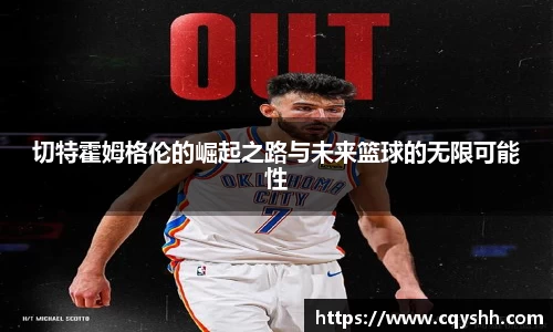 切特霍姆格伦的崛起之路与未来篮球的无限可能性